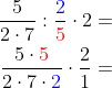 \begin{aligned} \dfrac{5}{2\cdot 7}:\dfrac{{\color{Blue} 2}}{{\color{Red} 5}}\cdot 2=\\ \dfrac{5\cdot {\color{Red} 5}}{2\cdot 7\cdot {\color{Blue} 2}}\cdot \dfrac{2}{1}=\\ \end{aligned}